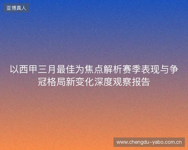 以西甲三月最佳为焦点解析赛季表现与争冠格局新变化深度观察报告 以西甲三月最佳为焦点解析赛季表现与争冠格局新变化深度观察报告