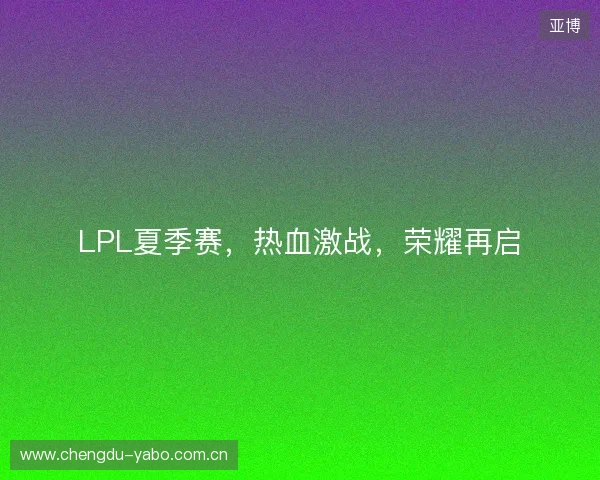 LPL夏季赛，热血激战，荣耀再启