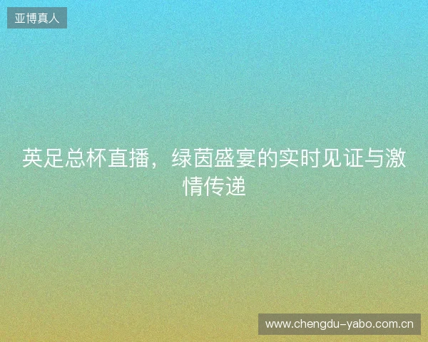 英足总杯直播，绿茵盛宴的实时见证与激情传递